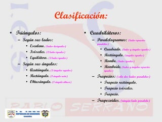 Departamento de Matemáticas
Clasificación:
• Triángulos:
– Según sus lados:
• Escaleno. (lados desiguales)
• Isósceles. (2...