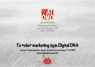 Το «νέο» marketing έχει Digital DNA
Γιάννης Π. Τριανταφύλλου, ιδρυτής & διευθυντής marketing, TO ATOMO
ytriantafyllou@toatomo.info
 
