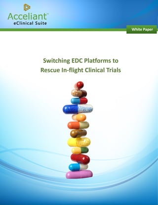 White Paper




 Switching EDC Platforms to
Rescue In-flight Clinical Trials




          www.acceliant.com
 