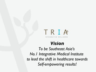 Vision To be Southeast Asia’s  No.1 Integrative Medical Institute  to lead the shift in healthcare towards Self-empowering results! 