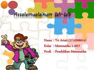 Assalamualaikum Wr.Wb
Nama : Tri Artati (1710206014)
Kelas : Matematika 2.2017
Prodi : Pendidikan Matematika
 