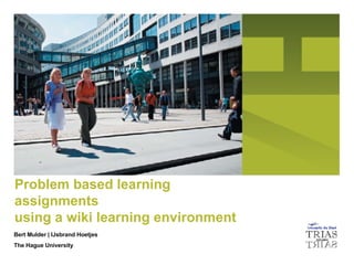 Problem based learning assignments using a wiki learning environment Bert Mulder | IJsbrand Hoetjes The Hague University 
