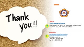 Ruko Blessing no. 50-51, Jln. Keong Mas III, Perumnas II,
Kayuringin Jaya, Kota Bekasi, Jawa Barat
Gadar Medik Indonesia
gdmi@gadarmedikindonesia.com
www.gadarmedikindonesia.com
Ig : gadarmedik_ind
Telp. : +62 21 2957 3304
Hp +62 812 8000 5102
Contact Us
Find us
 
