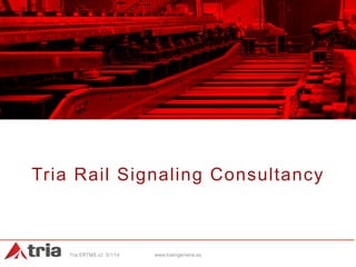 Tria Rail Signaling Consultancy

Tria ERTMS.v2 5/1/14

www.triaingenieria.es

 