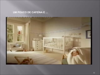 32 
UM POUCO DE CAFEÍNA E … 
 