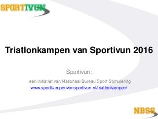 Triatlonkampen van Sportivun 2016
Sportivun:
een initiatief van Nationaal Bureau Sport Stimulering
www.sportkampenvansportivun.nl/triatlonkampen/
 
