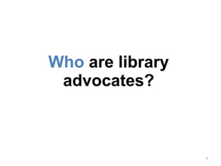 Who  are library advocates? 