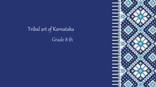 Tribal art of Karnataka
Grade 8th
 
