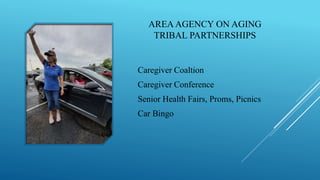 AREAAGENCY ON AGING
TRIBAL PARTNERSHIPS
Caregiver Coaltion
Caregiver Conference
Senior Health Fairs, Proms, Picnics
Car Bingo
 