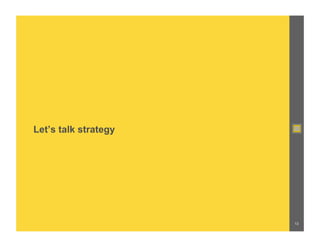 Let’s talk strategy




                      13
 