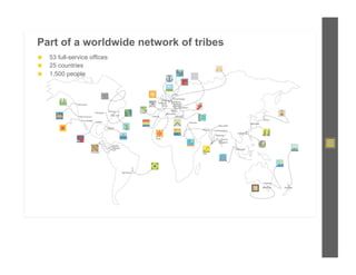 Part of a worldwide network of tribes
◼    53 full-service offices
◼    25 countries
◼    1,500 people
 