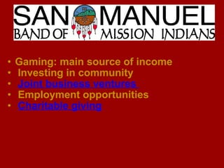 • Gaming: main source of income 
• Investing in community
• Joint business ventures
• Employment opportunities
• Charitable giving
 