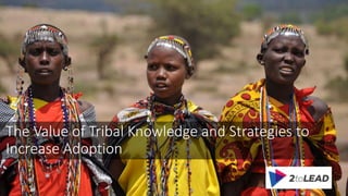 The Value of Tribal Knowledge and Strategies to 
Increase Adoption 
 