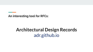 An interesting tool for RFCs:
Architectural Design Records
adr.github.io
 