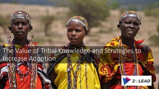 The Value of Tribal Knowledge and Strategies to
Increase Adoption
 