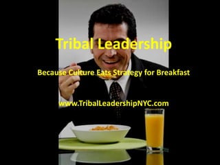 Tribal Leadership
Because Culture Eats Strategy for Breakfast


     www.TribalLeadershipNYC.com
 