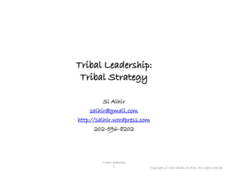 Tribal Leadership:
 Tribal Strategy

          Si Alhir
     salhir@gmail.com
http://salhir.wordpress.com
       202-596-8202




         Tribal Leadership
                 1           Copyright (c) 2010 Sinan Si Alhir. All rights reserved.
 