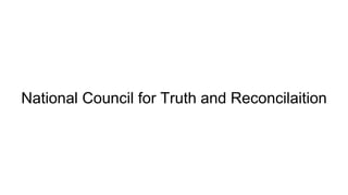 National Council for Truth and Reconcilaition
 
