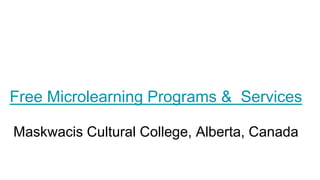 Free Microlearning Programs & Services
Maskwacis Cultural College, Alberta, Canada
 