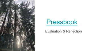 Pressbook
Evaluation & Reflection
 
