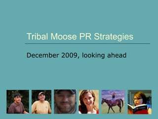 Tribal Moose PR Strategies December 2009, looking ahead 