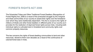 FORESTS RIGHTS ACT 2006
The Scheduled Tribes and Other Traditional Forest Dwellers (Recognition of
Forest Rights) Act, 200...