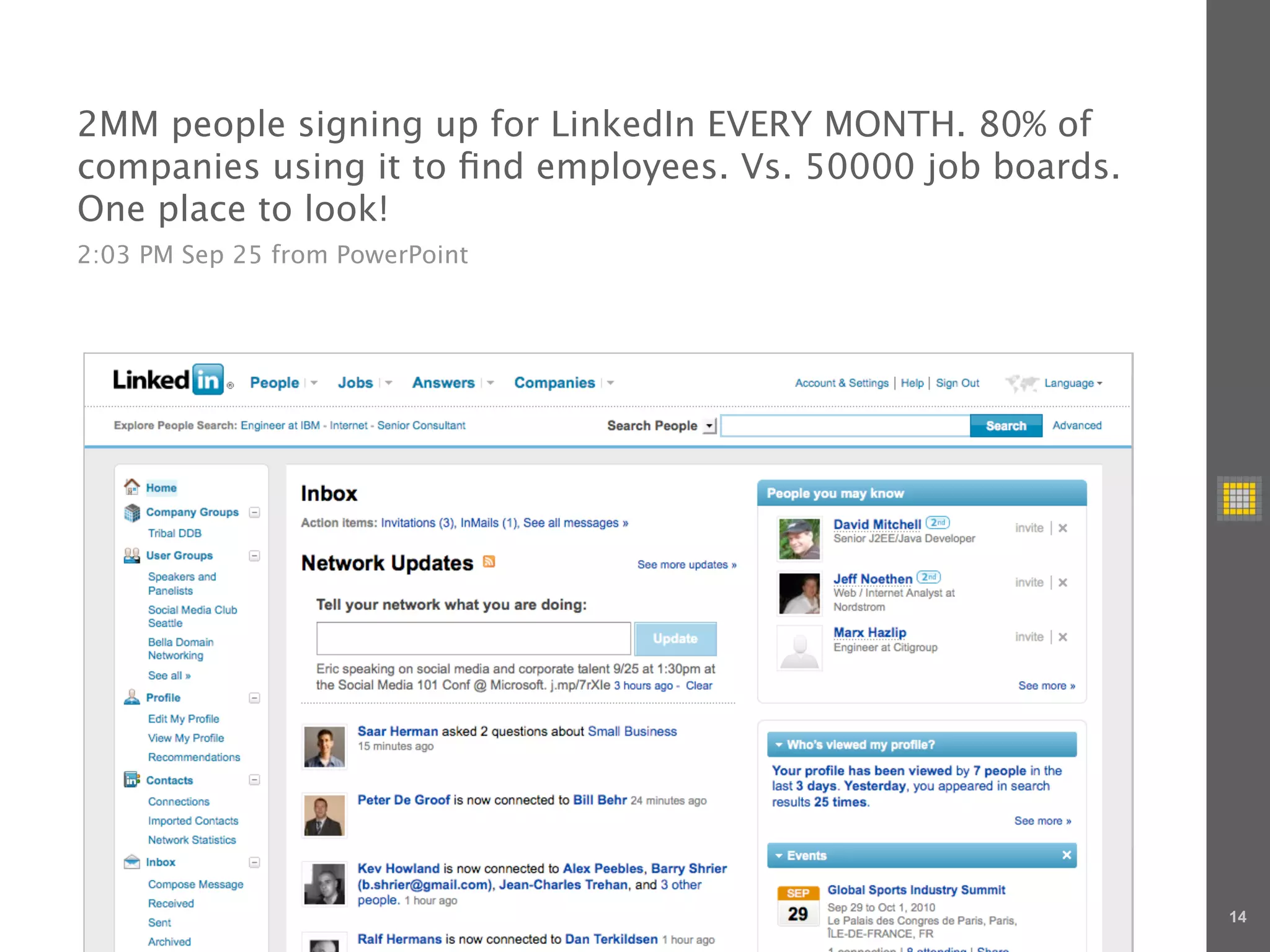 2MM people signing up for LinkedIn EVERY MONTH. 80% of
companies using it to ﬁnd employees. Vs. 50000 job boards.
One place to look!
2:03 PM Sep 25 from PowerPoint




                                                             14
 