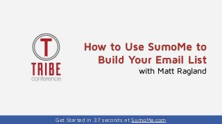Get Started in 37 seconds at SumoMe.com
How to Use SumoMe to
Build Your Email List
with Matt Ragland
 
