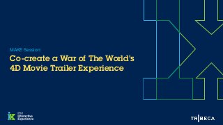 Co-create a War of The World's  
4D Movie Trailer Experience
MAKE Session:  
 