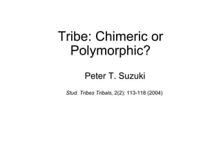 Tribe: Chimeric or Polymorphic? Peter T. Suzuki   Stud. Tribes Tribals,  2(2): 113-118 (2004)  