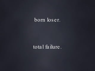 born loser. total failure. 