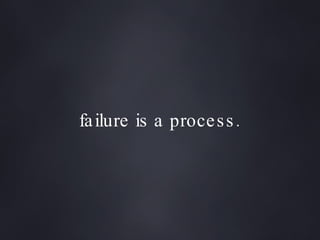failure is a process. 