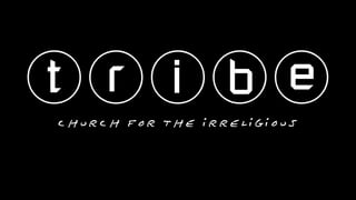 tribe
church for the irreligious
 