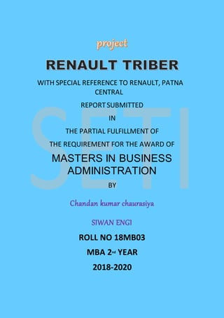 WITH SPECIAL REFERENCE TO RENAULT, PATNA
CENTRAL
REPORTSUBMITTED
IN
THE PARTIAL FULFILLMENT OF
THE REQUIREMENT FOR THE AWARD OF
MASTERS IN BUSINESS
ADMINISTRATION
BY
Chandan kumar chaurasiya
SIWAN ENGI
ROLL NO 18MB03
MBA 2nd YEAR
2018-2020
 