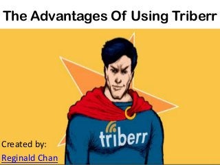 The Advantages Of Using Triberr
Created by:
Reginald Chan
 