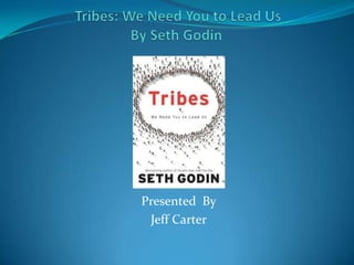  Tribes: We Need You to Lead UsBy Seth Godin Presented  By Jeff Carter 