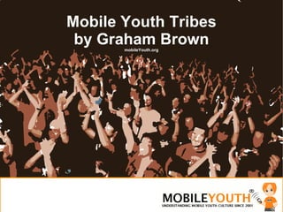 Mobile Youth Tribes by Graham Brown mobileYouth.org 