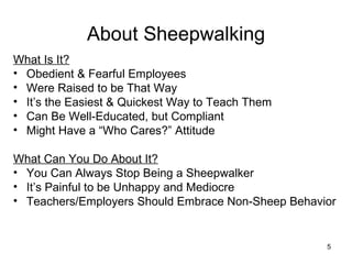 About Sheepwalking <ul><li>What Is It? </li></ul><ul><li>Obedient & Fearful Employees </li></ul><ul><li>Were Raised to be ...