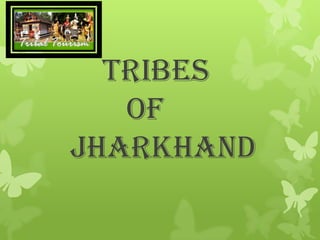 TRIBES
OF
JHARKHAND
 