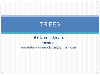 BY Manish Shivale
Email id:-
manishshivalerockstar@gmail.com
TRIBES
 