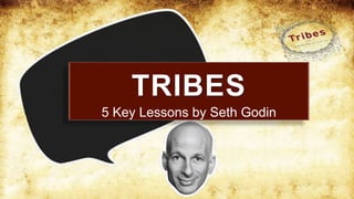 5 Key Lessons by Seth Godin
TRIBES
 