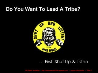 Do You Want To Lead A Tribe? …  First. Shut Up & Listen 