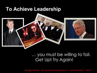 To Achieve Leadership … you must be willing to fail. Get Up! Try Again! 