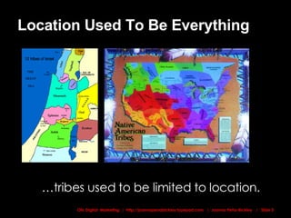 Location Used To Be Everything … tribes used to be limited to location. 12 tribes of Israel 