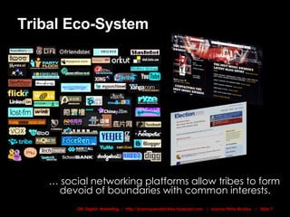 Tribal Eco-System …  social networking platforms allow tribes to form devoid of boundaries with common interests. 