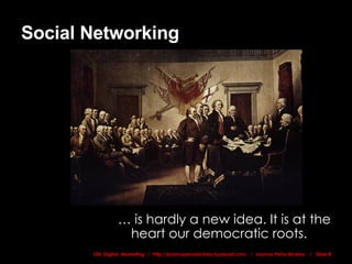 Social Networking …  is hardly a new idea. It is at the heart our democratic roots.  