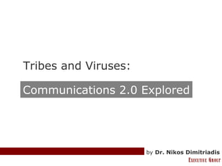 Tribes and Viruses:  by  Dr. Nikos Dimitriadis Communications 2.0 Explored 
