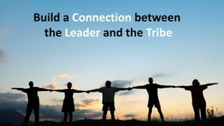 Build a Connection between
the Leader and the Tribe
 