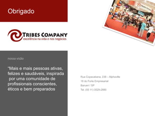 Obrigado




nossa visão

“Mais e mais pessoas ativas,
felizes e saudáveis, inspirada
                                 Rua Copacabana, 238 – Alphaville
 por uma comunidade de           18 do Forte Empresarial
profissionais conscientes,       Barueri / SP
éticos e bem preparados          Tel. (55 11) 3529-2880
 