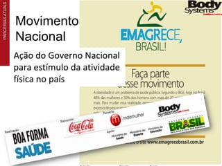 PARCERIAS ATUAIS



                   Movimento
                   Nacional
                   Ação do Governo Nacional
                   para estímulo da atividade
                   física no país
 